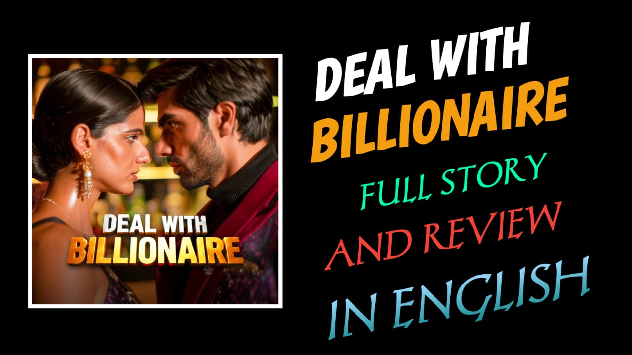 Deal With Billionaire Full Story And Review Exelianed In English.
