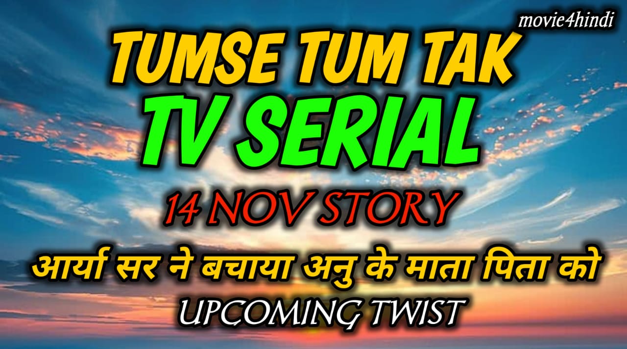 Tumse Tum Tak 14 November Story Explained & Updates:आर्या सर ने बचाया अनु के माता पिता को